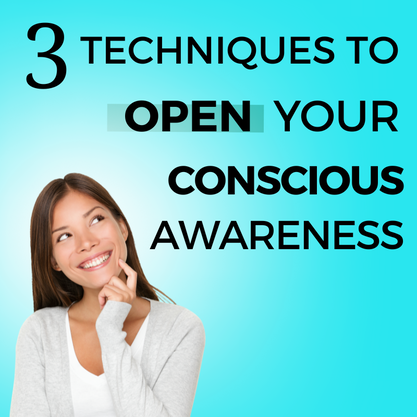 3 techniques to open your conscious awareness