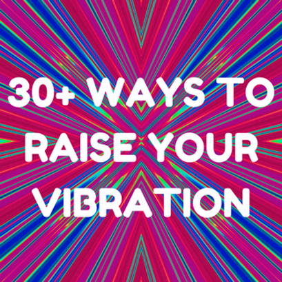30 ways to raise your vibration