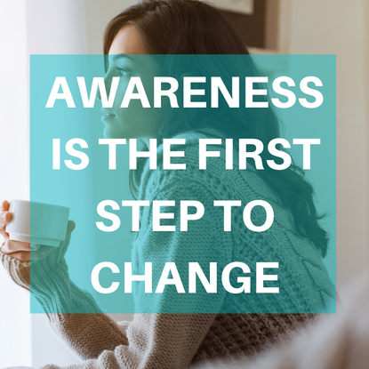 Awareness is the first step to change