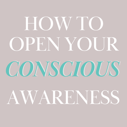 How to Open your Conscious Awareness