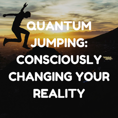 quantum jumping: consciously changing your reality