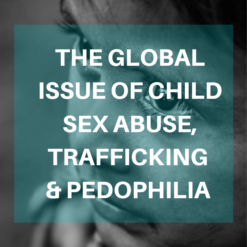 The Global Issue of Child Sex Abuse, Trafficking & Pedophilia 
