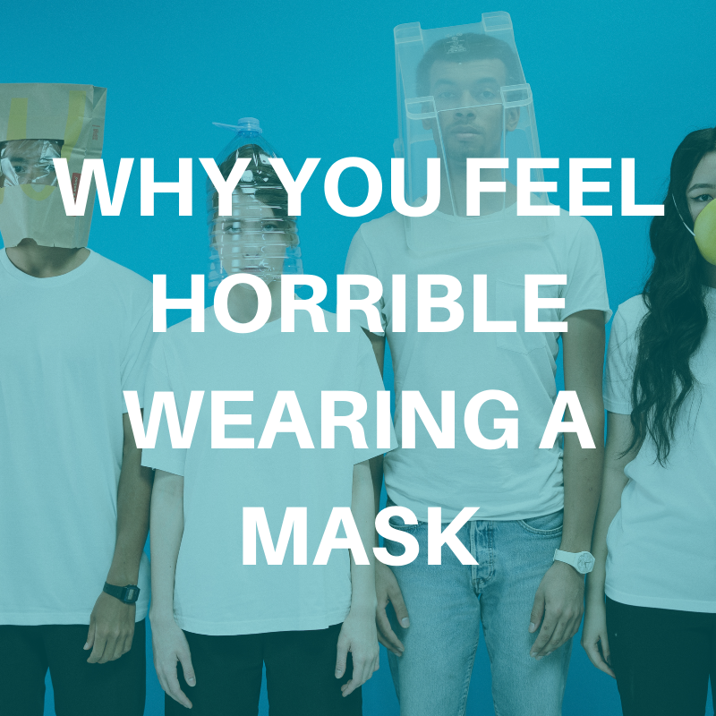 why you feel horrible wearing a mask